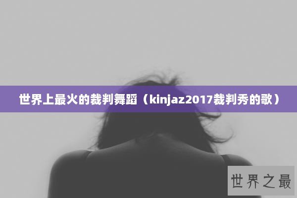 世界上最火的裁判舞蹈（kinjaz2017裁判秀的歌）
