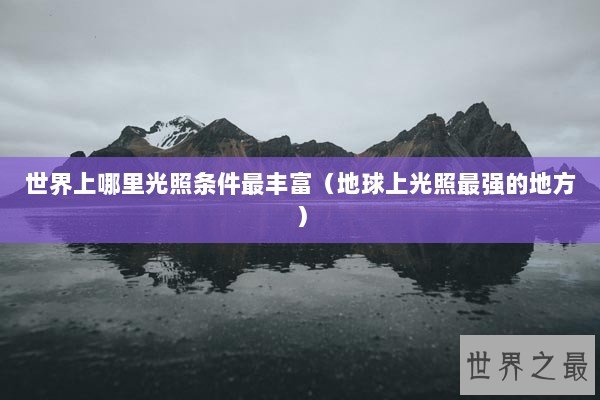 世界上哪里光照条件最丰富(地球上光照最强的地方) 世界上哪里光照条件最丰富(地球上光照最强的地方)