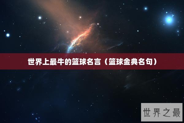 世界上最牛的篮球名言(篮球金典名句) 世界上最牛的篮球名言(篮球金典名句)