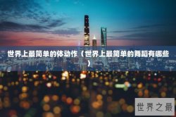 世界上最简单的体动作（世界上最简单的舞蹈有哪些）