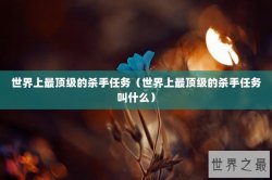 世界上最顶级的杀手任务（世界上最顶级的杀手任务叫什么）