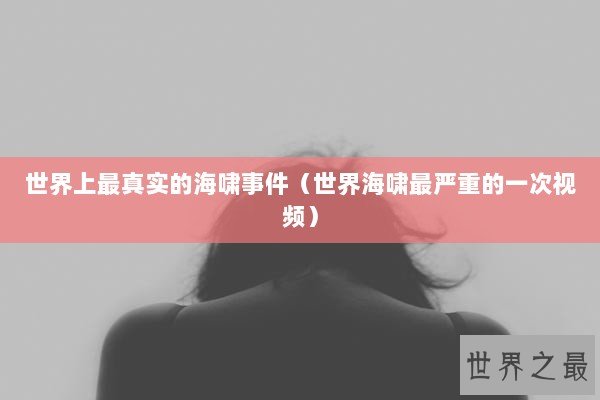世界上最真实的海啸事件（世界海啸最严重的一次视频）