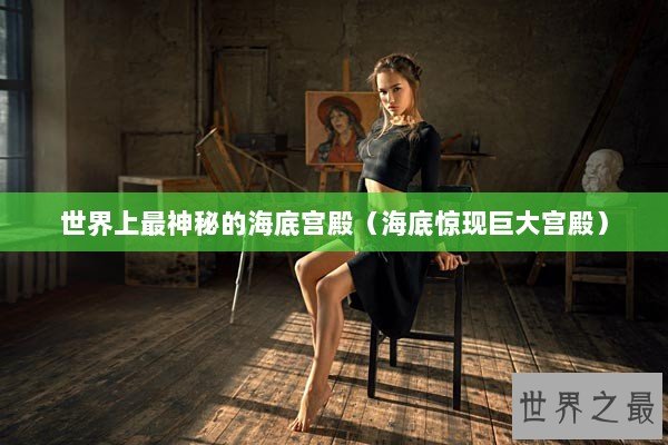 世界上最神秘的海底宫殿（海底惊现巨大宫殿）
