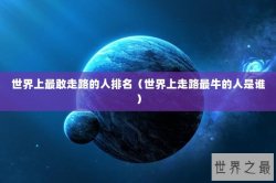 世界上最敢走路的人排名（世界上走路最牛的人是谁）