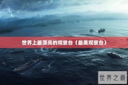 世界上最漂亮的观景台（最美观景台）