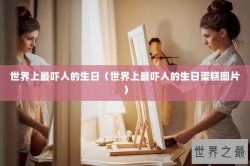 世界上最吓人的生日（世界上最吓人的生日蛋糕图片）