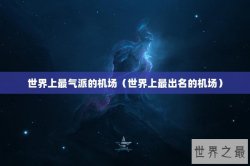世界上最气派的机场（世界上最出名的机场）
