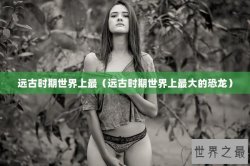 远古时期世界上最（远古时期世界上最大的恐龙）
