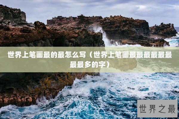 世界上笔画最的最怎么写（世界上笔画最最最最最最最最多的字）