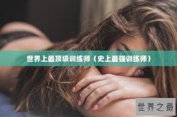 世界上最顶级训练师（史上最强训练师）