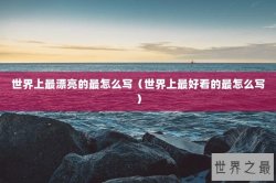 世界上最漂亮的最怎么写（世界上最好看的最怎么写）