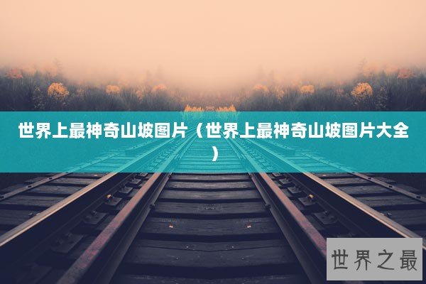 世界上最神奇山坡图片（世界上最神奇山坡图片大全）