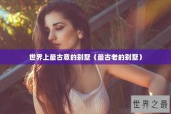 世界上最古意的别墅（最古老的别墅）