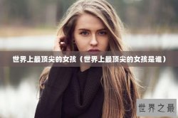 世界上最顶尖的女孩（世界上最顶尖的女孩是谁）