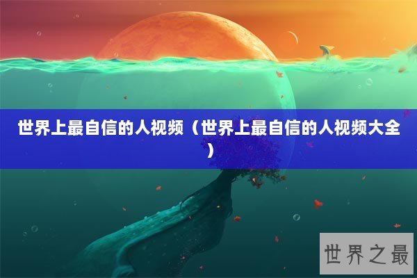 世界上最自信的人视频（世界上最自信的人视频大全）