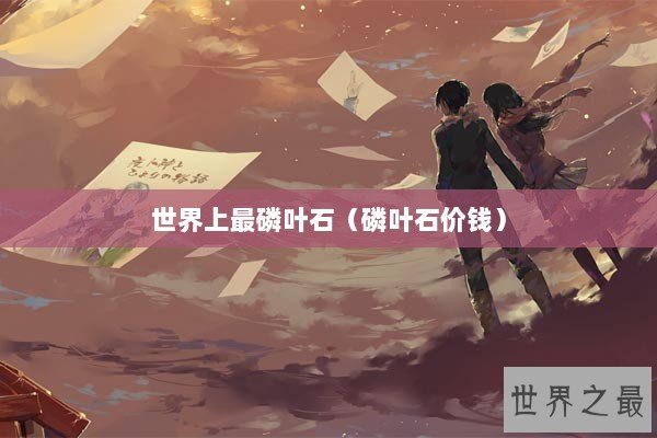 世界上最磷叶石（磷叶石价钱）