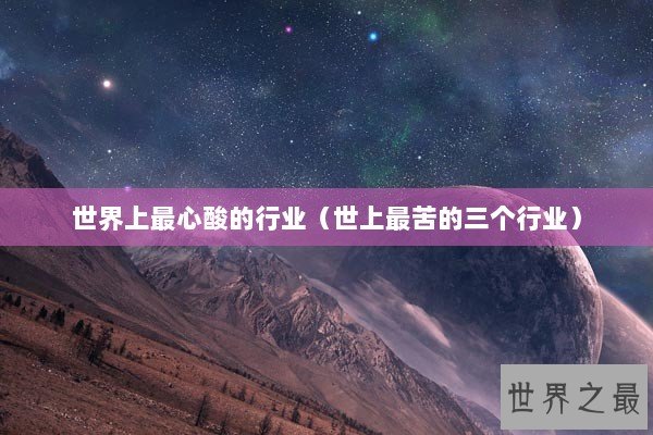 世界上最心酸的行业（世上最苦的三个行业）