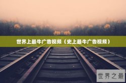 世界上最牛广告视频（史上最牛广告视频）