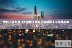 世界上最刺激飞天图片（世界上最刺激飞天图片视频）