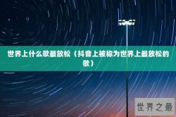 世界上什么歌最放松（抖音上被称为世界上最放松的歌）