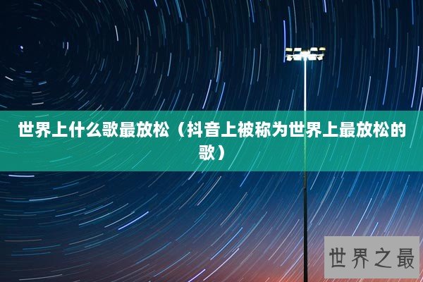 世界上什么歌最放松（抖音上被称为世界上最放松的歌）