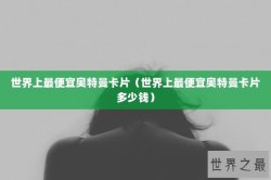 世界上最便宜奥特曼卡片（世界上最便宜奥特曼卡片多少钱）