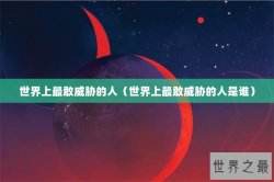 世界上最敢威胁的人（世界上最敢威胁的人是谁）