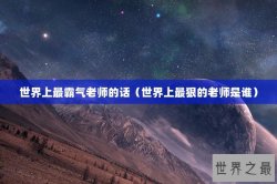 世界上最霸气老师的话（世界上最狠的老师是谁）
