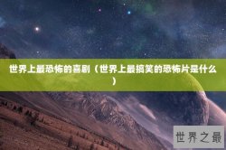 世界上最恐怖的喜剧（世界上最搞笑的恐怖片是什么）