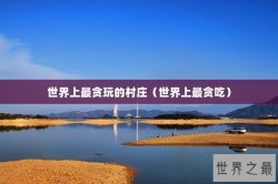 世界上最贪玩的村庄（世界上最贪吃）