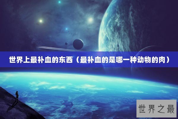 世界上最补血的东西（最补血的是哪一种动物的肉）