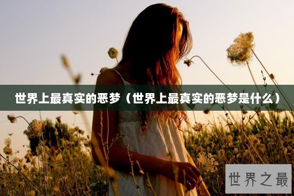 世界上最真实的恶梦（世界上最真实的恶梦是什么）