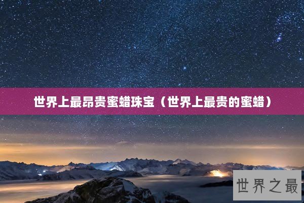 世界上最昂贵蜜蜡珠宝（世界上最贵的蜜蜡）