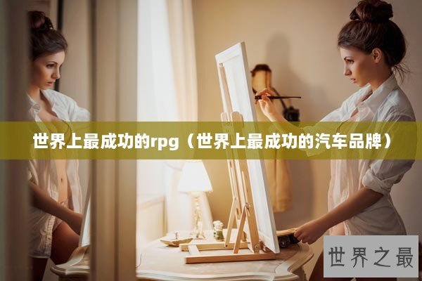 世界上最成功的rpg（世界上最成功的汽车品牌）