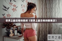 世界上最古老的甜点（世界上最古老的糖果店）