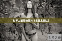 世界上最足的图片（世界上最队）