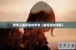 世界上最荒诞的梦想（最荒诞的问题）