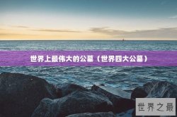 世界上最伟大的公墓（世界四大公墓）