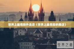 世界上最危险外卖店（世界上最危险的商店）