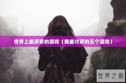 世界上最厌恶的游戏（我最讨厌的五个游戏）