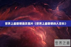 世界上最聪明扇贝图片（世界上最聪明的人百科）