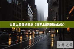 世界上最傲娇景点（世界上最骄傲的动物）