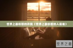 世界上最机智的农民（世界上最机智的人是谁）