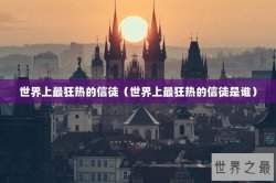 世界上最狂热的信徒（世界上最狂热的信徒是谁）