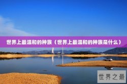 世界上最温和的种族（世界上最温和的种族是什么）