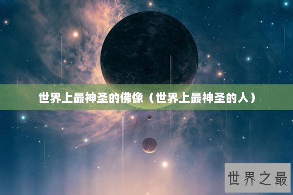 世界上最神圣的佛像（世界上最神圣的人）