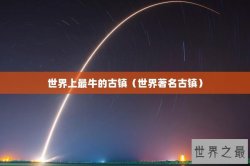 世界上最牛的古镇（世界著名古镇）
