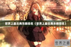 世界上最古典乐器排名（世界上最古典乐器排名）