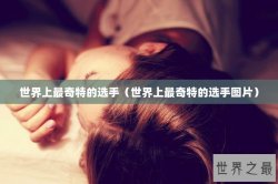 世界上最奇特的选手（世界上最奇特的选手图片）