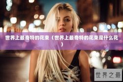 世界上最奇特的花束（世界上最奇特的花束是什么花）